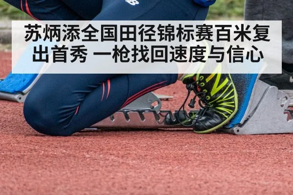 苏炳添全国田径锦标赛百米复出首秀 一枪找回速度与信心