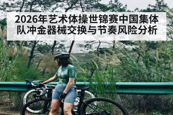 2026年艺术体操世锦赛中国集体队冲金器械交换与节奏风险分析